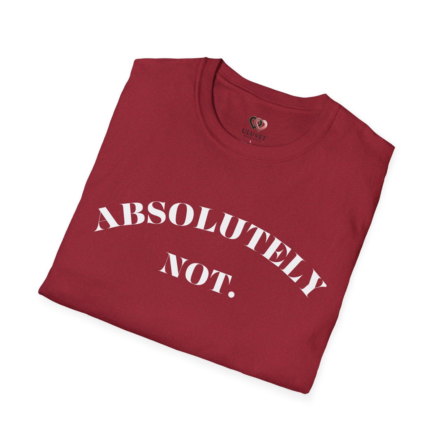 Absolutely Not. Unisex T-Shirt, Comfy Tee, Casual Wear, Gift for Friends, Sarcastic Humor, Everyday Style
