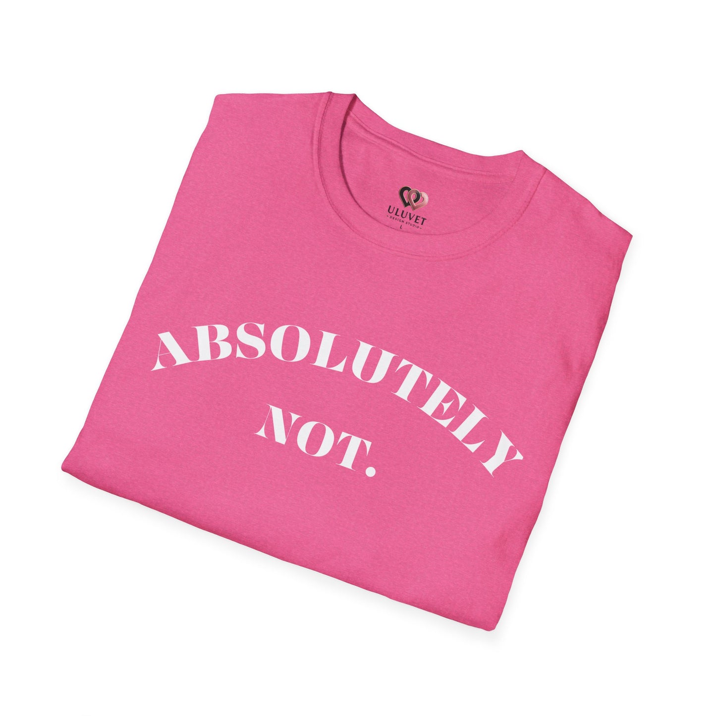 Absolutely Not. Unisex T-Shirt, Comfy Tee, Casual Wear, Gift for Friends, Sarcastic Humor, Everyday Style