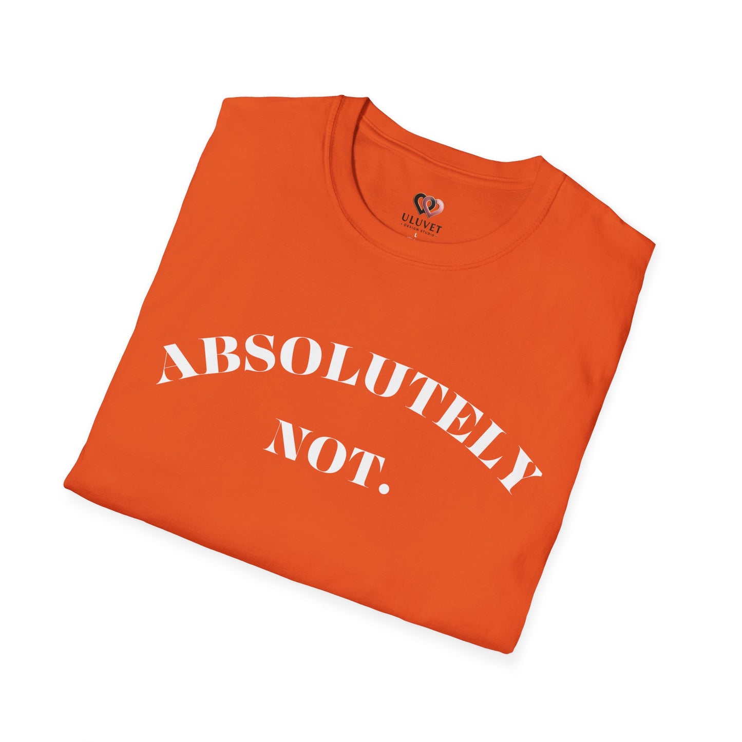 Absolutely Not. Unisex T-Shirt, Comfy Tee, Casual Wear, Gift for Friends, Sarcastic Humor, Everyday Style