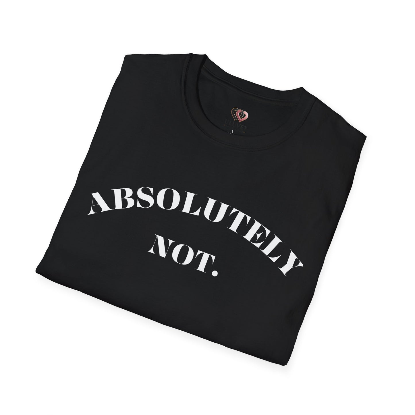 Absolutely Not. Unisex T-Shirt, Comfy Tee, Casual Wear, Gift for Friends, Sarcastic Humor, Everyday Style