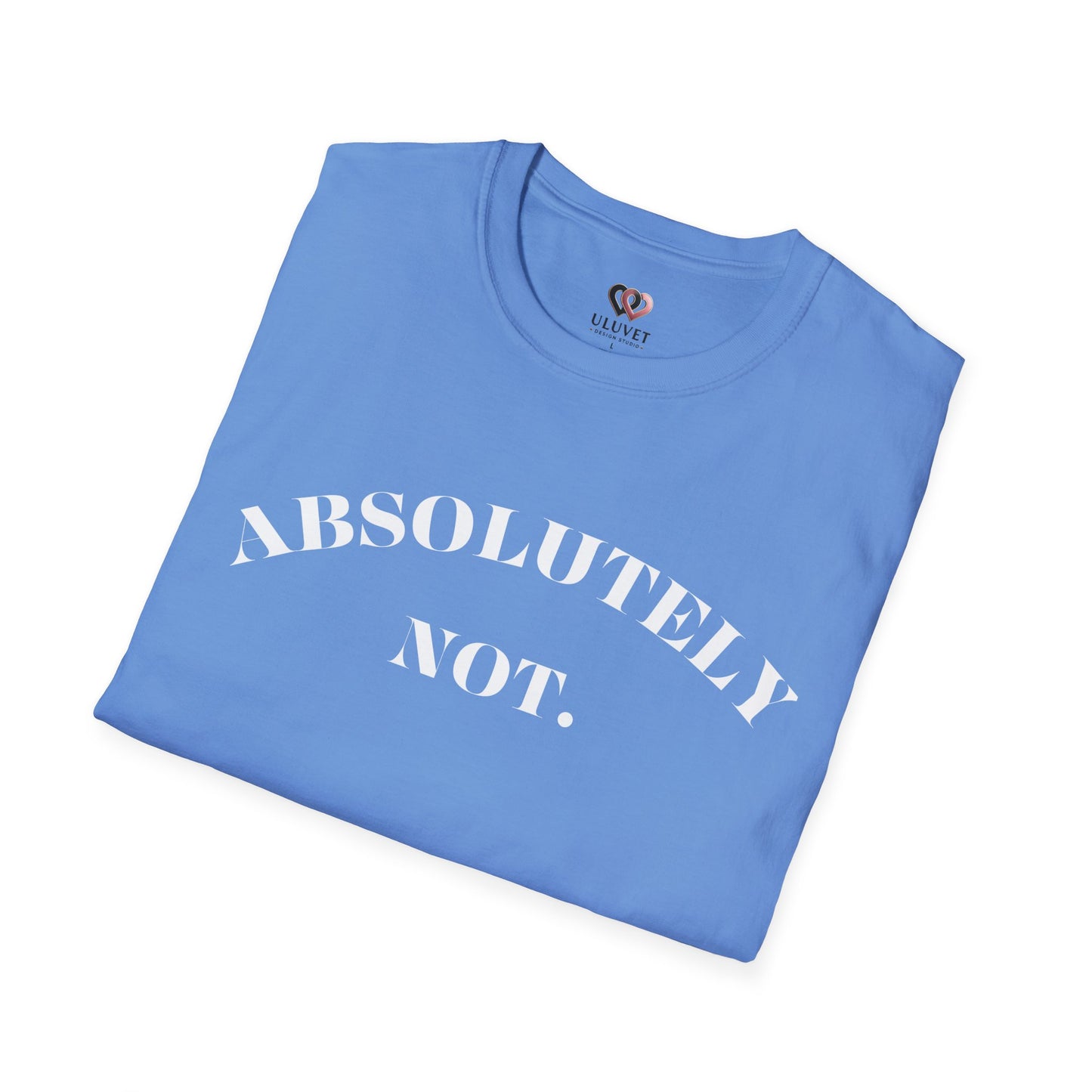 Absolutely Not. Unisex T-Shirt, Comfy Tee, Casual Wear, Gift for Friends, Sarcastic Humor, Everyday Style